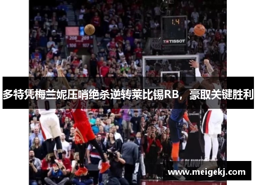 多特凭梅兰妮压哨绝杀逆转莱比锡RB，豪取关键胜利