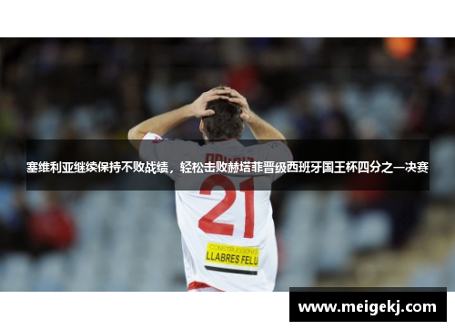 塞维利亚继续保持不败战绩,轻松击败赫塔菲晋级西班牙国王杯四分之一决赛 塞维利亚继续保持不败战绩,轻松击败赫塔菲晋级西班牙国王杯四分之一决赛