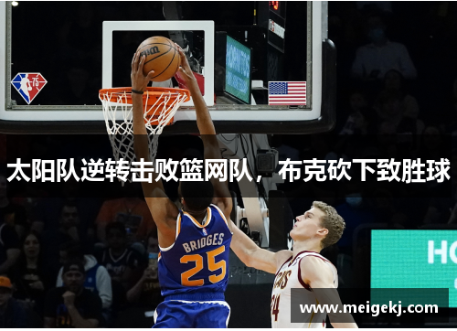 太阳队逆转击败篮网队，布克砍下致胜球