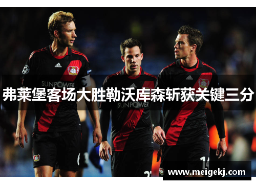弗莱堡客场大胜勒沃库森斩获关键三分